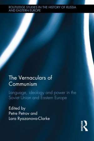 The Vernaculars of Communism: Language, Ideology and Power in the Soviet Union and Eastern Europe de Petre Petrov