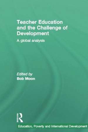 Teacher Education and the Challenge of Development: A Global Analysis de Bob Moon