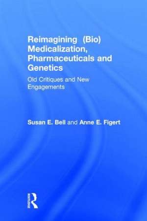 Reimagining (Bio)Medicalization, Pharmaceuticals and Genetics: Old Critiques and New Engagements de Susan Bell