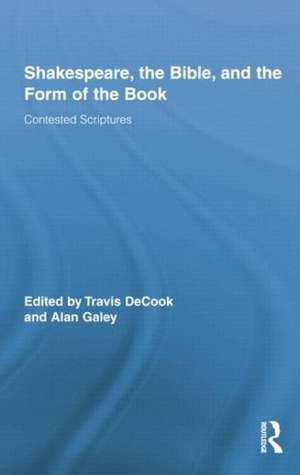 Shakespeare, the Bible, and the Form of the Book: Contested Scriptures de Travis DeCook