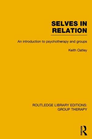 Selves in Relation (RLE: Group Therapy): An Introduction to Psychotherapy and Groups de Keith Oatley