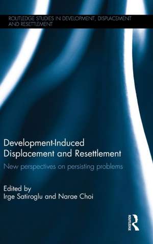 Development-Induced Displacement and Resettlement: New perspectives on persisting problems de Irge Satiroglu