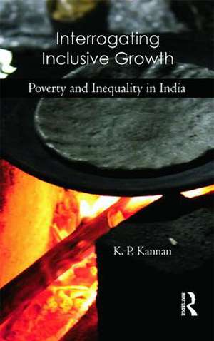 Interrogating Inclusive Growth: Poverty and Inequality in India de K. P. Kannan