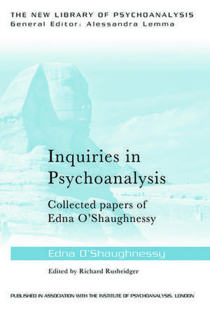 Inquiries in Psychoanalysis: Collected papers of Edna O'Shaughnessy de Edna O'Shaughnessy