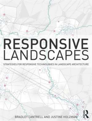 Responsive Landscapes: Strategies for Responsive Technologies in Landscape Architecture de Bradley E Cantrell