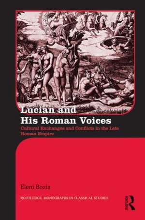 Lucian and His Roman Voices: Cultural Exchanges and Conflicts in the Late Roman Empire de Eleni Bozia