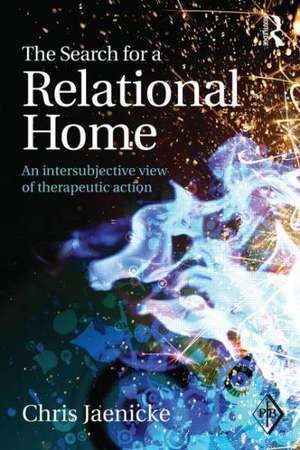 The Search for a Relational Home: An intersubjective view of therapeutic action de Chris Jaenicke