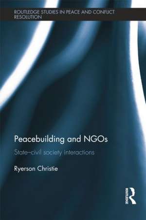 Peacebuilding and NGOs: State-Civil Society Interactions de Ryerson Christie