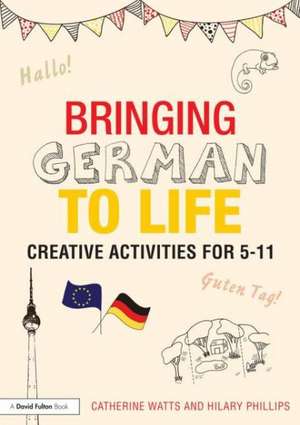 Bringing German to Life: Creative activities for 5-11 de Catherine Watts