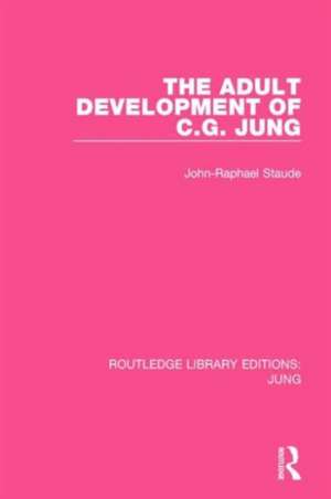 The Adult Development of C.G. Jung (RLE: Jung) de John-Raphael Staude