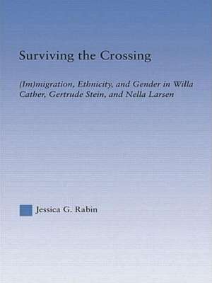 Surviving the Crossing: (Im)migration, Ethnicity, and Gender in Willa Cather, Gertrude Stein, and Nella Larsen de Jessica Rabin