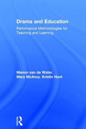 Drama and Education: Performance Methodologies for Teaching and Learning de Manon van de Water