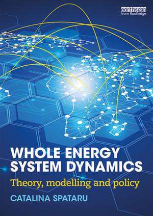 Whole Energy System Dynamics: Theory, modelling and policy de Catalina Spataru