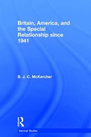 Britain, America, and the Special Relationship since 1941 de B. J. C McKercher