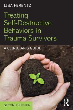 Treating Self-Destructive Behaviors in Trauma Survivors: A Clinician’s Guide de Lisa Ferentz