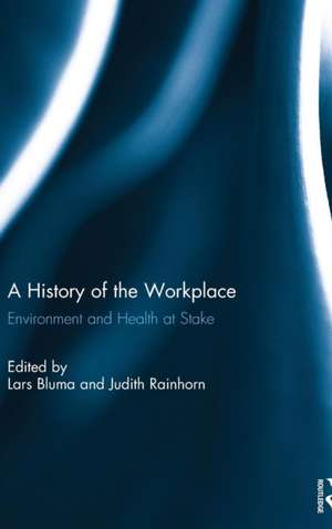 A History of the Workplace: Environment and Health at Stake de Lars Bluma