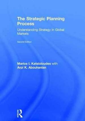 The Strategic Planning Process: Understanding Strategy in Global Markets de Marios Katsioloudes
