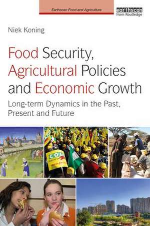 Food Security, Agricultural Policies and Economic Growth: Long-term Dynamics in the Past, Present and Future de Niek Koning