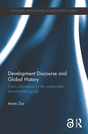 Development Discourse and Global History: From colonialism to the sustainable development goals de Aram Ziai