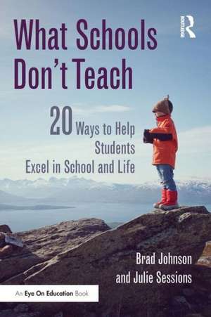 What Schools Don't Teach: 20 Ways to Help Students Excel in School and Life de Brad Johnson