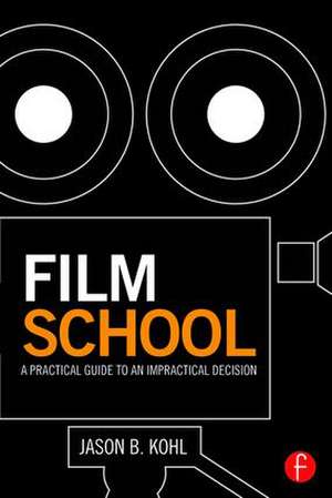 Film School: A Practical Guide to an Impractical Decision de Jason Kohl