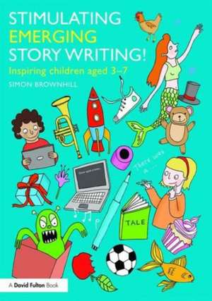 Stimulating Emerging Story Writing!: Inspiring children aged 3–7 de Simon Brownhill