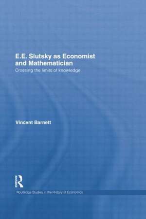 E.E. Slutsky as Economist and Mathematician: Crossing the Limits of Knowledge de Vincent Barnett