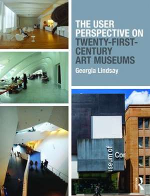 The User Perspective on Twenty-First-Century Art Museums de Georgia Lindsay