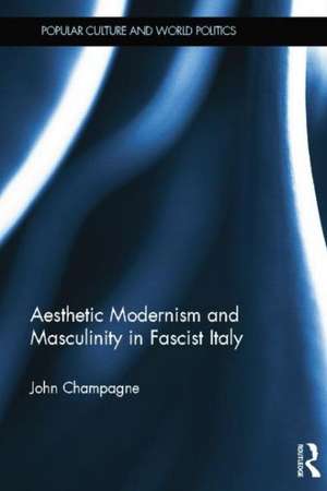 Aesthetic Modernism and Masculinity in Fascist Italy de John Champagne