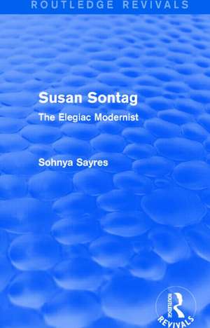 Susan Sontag (Routledge Revivals): The Elegiac Modernist de Sohnya Sayres