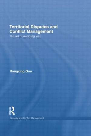 Territorial Disputes and Conflict Management: The art of avoiding war de Rongxing Guo