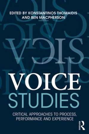 Voice Studies: Critical Approaches to Process, Performance and Experience de Konstantinos Thomaidis