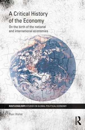 A Critical History of the Economy: On the birth of the national and international economies de Ryan Walter