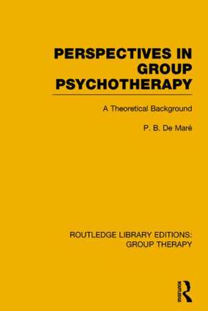 Perspectives in Group Psychotherapy (RLE: Group Therapy): A Theoretical Background de P.B. de Maré