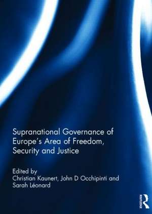 Supranational Governance of Europe’s Area of Freedom, Security and Justice de Christian Kaunert