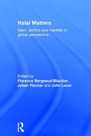 Halal Matters: Islam, Politics and Markets in Global Perspective de Florence Bergeaud-Blackler