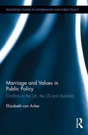 Marriage and Values in Public Policy: Conflicts in the UK, the US and Australia de Elizabeth van Acker