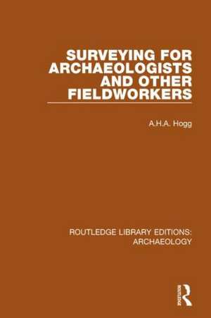 Surveying for Archaeologists and Other Fieldworkers de A.H.A. Hogg