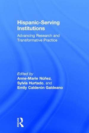 Hispanic-Serving Institutions: Advancing Research and Transformative Practice de Anne-Marie Nunez