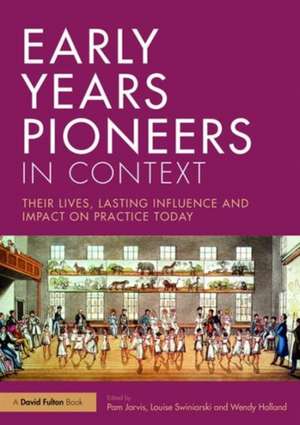 Early Years Pioneers in Context: Their lives, lasting influence and impact on practice today de Pam Jarvis