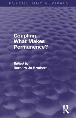 Coupling... What Makes Permanence? (Psychology Revivals) de Barbara Jo Brothers