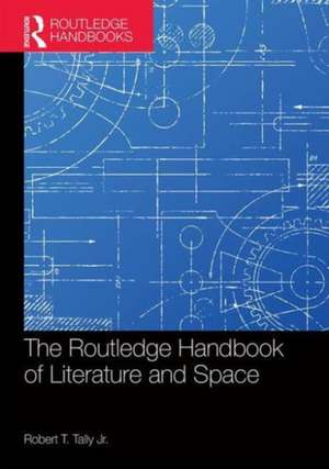 The Routledge Handbook of Literature and Space de Robert Tally Jr.