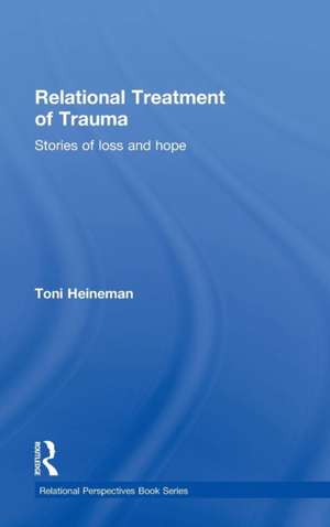 Relational Treatment of Trauma: Stories of loss and hope de Toni Heineman