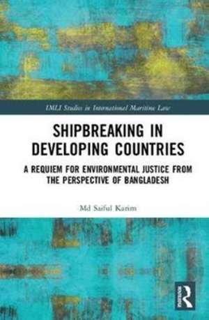 Shipbreaking in Developing Countries: A Requiem for Environmental Justice from the Perspective of Bangladesh de Md Saiful Karim