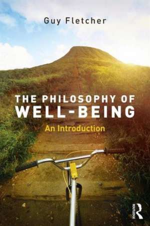 The Philosophy of Well-Being: An Introduction de Guy Fletcher