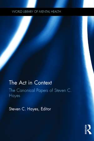 The Act in Context: The Canonical Papers of Steven C. Hayes de Steven C. Hayes