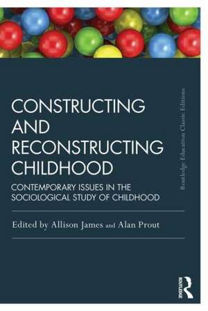 Constructing and Reconstructing Childhood: Contemporary issues in the sociological study of childhood de Allison James