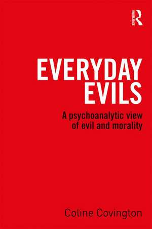 Everyday Evils: A psychoanalytic view of evil and morality de Coline Covington