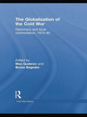 The Globalization of the Cold War: Diplomacy and Local Confrontation, 1975-85 de Max Guderzo