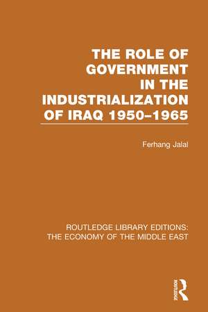 The Role of Government in the Industrialization of Iraq 1950-1965 (RLE Economy of Middle East) de Ferhang Jalal